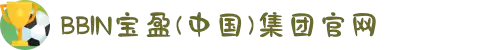 BBIN·宝盈集团(中国)有限公司-官网